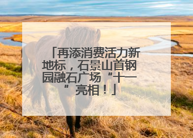 再添消费活力新地标，石景山首钢园融石广场“十一”亮相！
