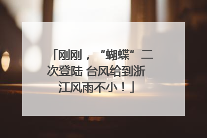 刚刚，“蝴蝶”二次登陆 台风给到浙江风雨不小！
