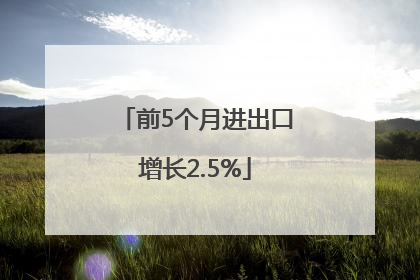 前5个月进出口增长2.5%