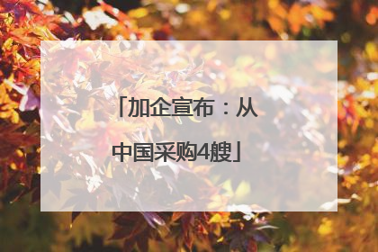 加企宣布：从中国采购4艘