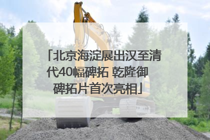 北京海淀展出汉至清代40幅碑拓 乾隆御碑拓片首次亮相