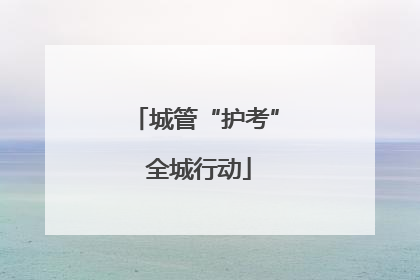 城管“护考” 全城行动