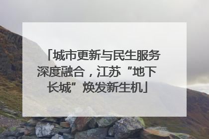 城市更新与民生服务深度融合，江苏“地下长城”焕发新生机