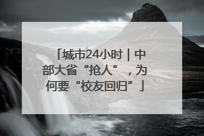 城市24小时｜中部大省“抢人”，为何要“校友回归”