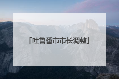 吐鲁番市市长调整