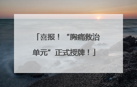 喜报！“胸痛救治单元”正式授牌！