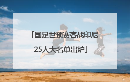 国足世预赛客战印尼25人大名单出炉