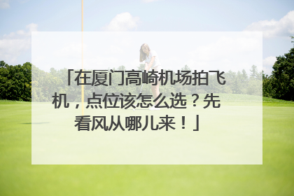 在厦门高崎机场拍飞机，点位该怎么选？先看风从哪儿来！