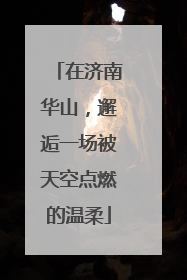 在济南华山，邂逅一场被天空点燃的温柔