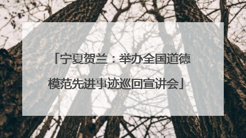 宁夏贺兰：举办全国道德模范先进事迹巡回宣讲会