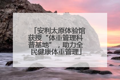 安利太原体验馆获授“体重管理科普基地”，助力全民健康体重管理