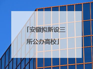 安徽拟新设三所公办高校