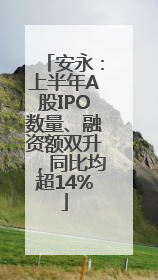 安永：上半年A股IPO数量、融资额双升，同比均超14%
