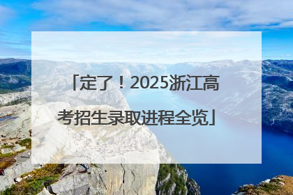 定了！2025浙江高考招生录取进程全览