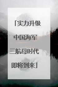 实力升级 中国海军三航母时代即将到来