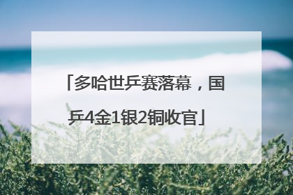 多哈世乒赛落幕，国乒4金1银2铜收官