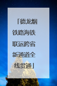 德龙烟铁路海铁联运跨省新通道全线贯通