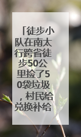徒步小队在南太行跨省徒步50公里捡了50袋垃圾，村民给兑换补给物资和环保卫士勋章