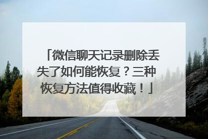 微信聊天记录删除丢失了如何能恢复？三种恢复方法值得收藏！