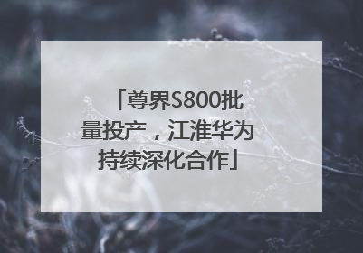 尊界S800批量投产，江淮华为持续深化合作