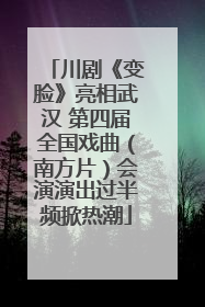 川剧《变脸》亮相武汉 第四届全国戏曲（南方片）会演演出过半频掀热潮