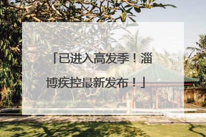 已进入高发季！淄博疾控最新发布！
