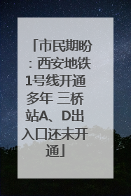 市民期盼：西安地铁1号线开通多年 三桥站A、D出入口还未开通