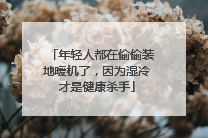 年轻人都在偷偷装地暖机了，因为湿冷才是健康杀手