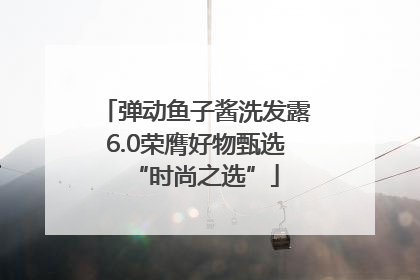 弹动鱼子酱洗发露6.0荣膺好物甄选“时尚之选”