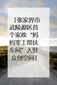 张家界市武陵源区首个家政“妈妈零工帮扶车间”入驻众创空间