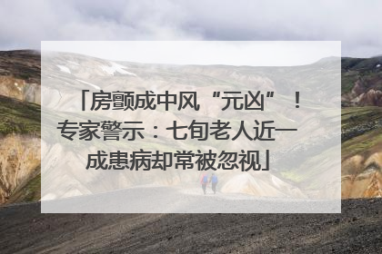 房颤成中风“元凶”！专家警示：七旬老人近一成患病却常被忽视