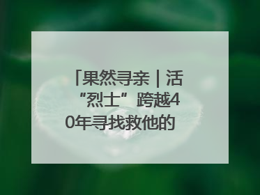 果然寻亲｜活“烈士”跨越40年寻找救他的山东女护士