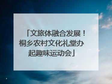 文旅体融合发展！桐乡农村文化礼堂办起趣味运动会