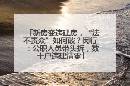 新房变违建房，“法不责众”如何破？闵行：公职人员带头拆，数十户违建清零