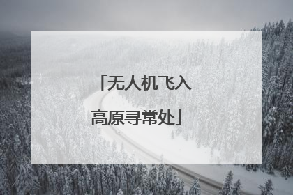 无人机飞入高原寻常处