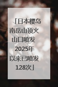 日本樱岛南岳山顶火山口喷发 2025年以来已喷发128次