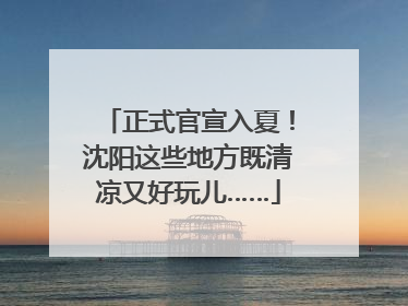 正式官宣入夏！沈阳这些地方既清凉又好玩儿……