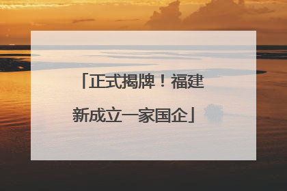 正式揭牌！福建新成立一家国企