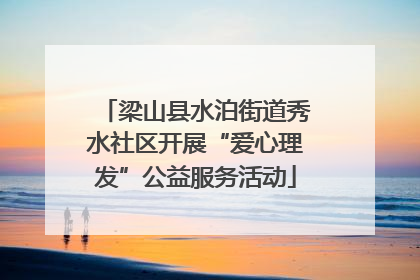 梁山县水泊街道秀水社区开展“爱心理发”公益服务活动
