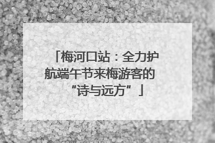 梅河口站：全力护航端午节来梅游客的“诗与远方”