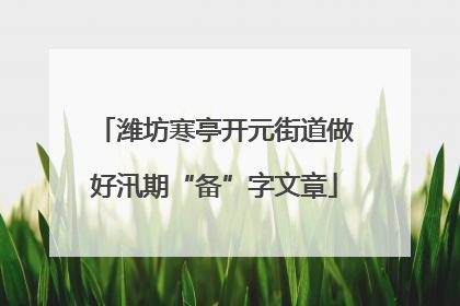 潍坊寒亭开元街道做好汛期“备”字文章