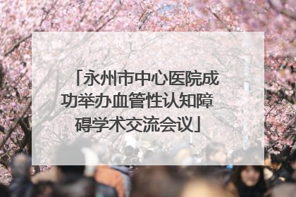 永州市中心医院成功举办血管性认知障碍学术交流会议