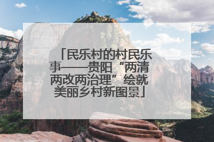 民乐村的村民乐事——贵阳“两清两改两治理”绘就美丽乡村新图景