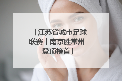 江苏省城市足球联赛丨南京胜常州 登顶榜首