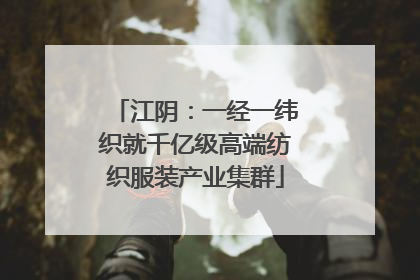 江阴：一经一纬织就千亿级高端纺织服装产业集群