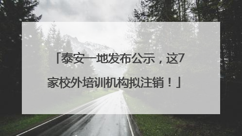泰安一地发布公示，这7家校外培训机构拟注销！