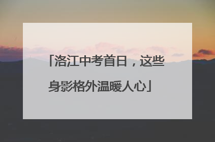 洛江中考首日，这些身影格外温暖人心