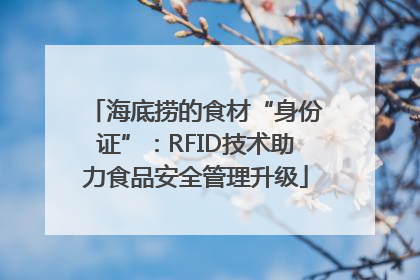 海底捞的食材“身份证”：RFID技术助力食品安全管理升级