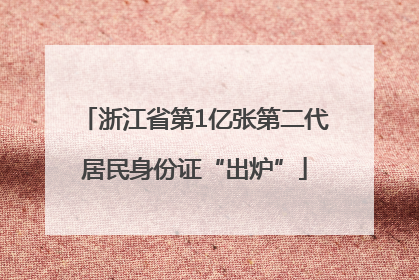 浙江省第1亿张第二代居民身份证“出炉”