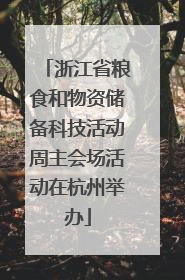 浙江省粮食和物资储备科技活动周主会场活动在杭州举办